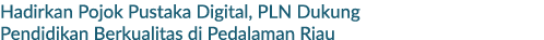 Hadirkan Pojok Pustaka Digital, PLN Dukung Pendidikan Berkualitas di Pedalaman Riau