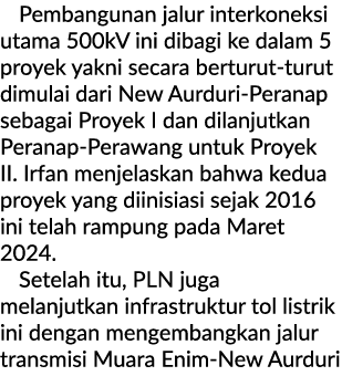 Pembangunan jalur interkoneksi utama 500kV ini dibagi ke dalam 5 proyek yakni secara berturut turut dimulai dari New ...