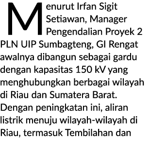 Menurut Irfan Sigit Setiawan, Manager Pengendalian Proyek 2 PLN UIP Sumbagteng, GI Rengat awalnya dibangun sebagai ga...