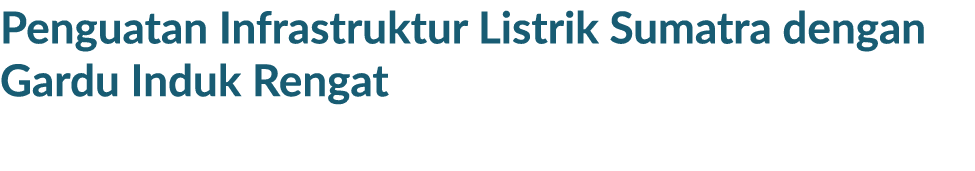 Penguatan Infrastruktur Listrik Sumatra dengan Gardu Induk Rengat