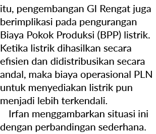itu, pengembangan GI Rengat juga berimplikasi pada pengurangan Biaya Pokok Produksi (BPP) listrik. Ketika listrik dih...