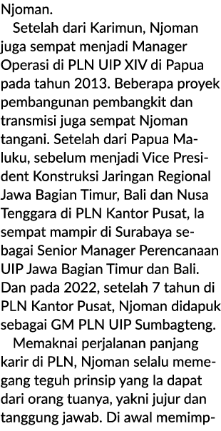 Njoman. Setelah dari Karimun, Njoman juga sempat menjadi Manager Operasi di PLN UIP XIV di Papua pada tahun 2013. Beb...