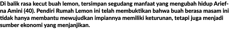 Di balik rasa kecut buah lemon, tersimpan segudang manfaat yang mengubah hidup Ariefna Amini (40). Pendiri Rumah Lemo...