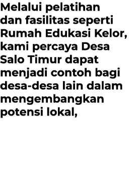 Melalui pelatihan dan fasilitas seperti Rumah Edukasi Kelor, kami percaya Desa Salo Timur dapat menjadi contoh bagi d...