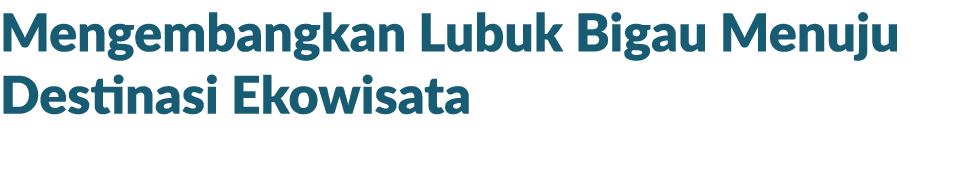 Mengembangkan Lubuk Bigau Menuju Destinasi Ekowisata