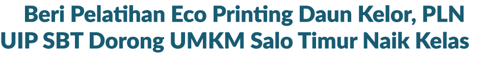 Beri Pelatihan Eco Printing Daun Kelor, PLN UIP SBT Dorong UMKM Salo Timur Naik Kelas
