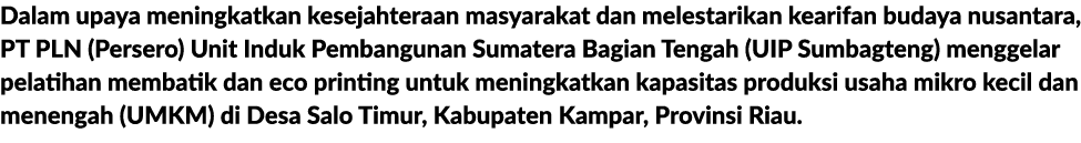Dalam upaya meningkatkan kesejahteraan masyarakat dan melestarikan kearifan budaya nusantara, PT PLN (Persero) Unit I...