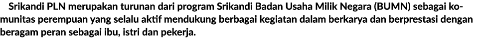 Srikandi PLN merupakan turunan dari program Srikandi Badan Usaha Milik Negara (BUMN) sebagai komunitas perempuan yang...