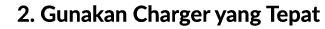 2. Gunakan Charger yang Tepat