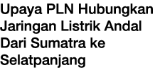 Upaya PLN Hubungkan Jaringan Listrik Andal Dari Sumatra ke Selatpanjang