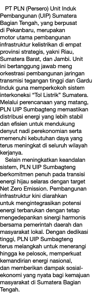 PT PLN (Persero) Unit Induk Pembangunan (UIP) Sumatera Bagian Tengah, yang berpusat di Pekanbaru, merupakan motor uta...