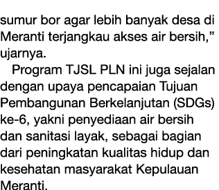 sumur bor agar lebih banyak desa di Meranti terjangkau akses air bersih,” ujarnya. Program TJSL PLN ini juga sejalan ...