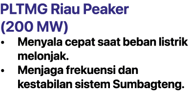 PLTMG Riau Peaker (200 MW) • Menyala cepat saat beban listrik melonjak. • Menjaga frekuensi dan kestabilan sistem Sum...