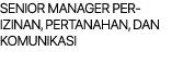 SENIOR MANAGER PERIZINAN, PERTANAHAN, DAN KOMUNIKASI 
