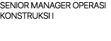 SENIOR MANAGER OPERASI KONSTRUKSI I