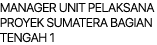 MANAGER UNIT PELAKSANA PROYEK SUMATERA BAGIAN TENGAH 1 