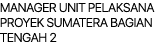 MANAGER UNIT PELAKSANA PROYEK SUMATERA BAGIAN TENGAH 2 