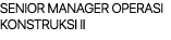 SENIOR MANAGER OPERASI KONSTRUKSI II 