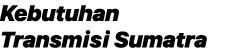 Kebutuhan Transmisi Sumatra