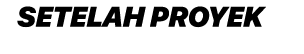 SETELAH PROYEK