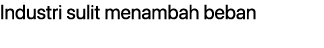 Industri sulit menambah beban