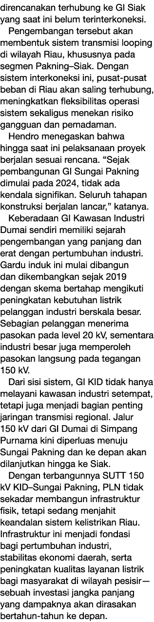 direncanakan terhubung ke GI Siak yang saat ini belum terinterkoneksi. Pengembangan tersebut akan membentuk sistem tr...