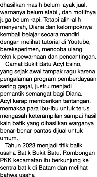 dhasilkan masih belum layak jual, warnanya belum stabil, dan motifnya juga belum rapi. Tetapi alih alih menyerah, Dia...