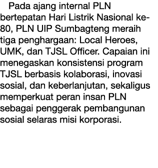 Pada ajang internal PLN bertepatan Hari Listrik Nasional ke 80, PLN UIP Sumbagteng meraih tiga penghargaan: Local Her...
