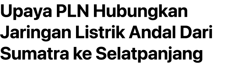 Upaya PLN Hubungkan Jaringan Listrik Andal Dari Sumatra ke Selatpanjang