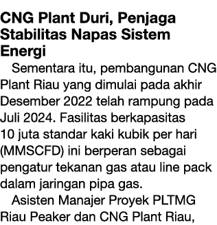 CNG Plant Duri, Penjaga Stabilitas Napas Sistem Energi Sementara itu, pembangunan CNG Plant Riau yang dimulai pada ak...
