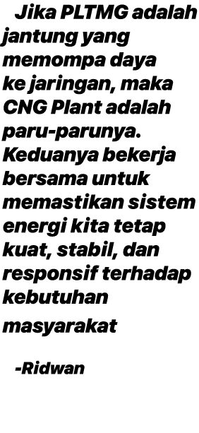 Jika PLTMG adalah jantung yang memompa daya ke jaringan, maka CNG Plant adalah paru parunya. Keduanya bekerja bersama...