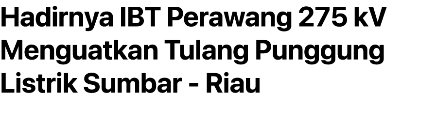Hadirnya IBT Perawang 275 kV Menguatkan Tulang Punggung Listrik Sumbar Riau