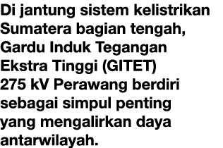 Di jantung sistem kelistrikan Sumatera bagian tengah, Gardu Induk Tegangan Ekstra Tinggi (GITET) 275 kV Perawang berd...