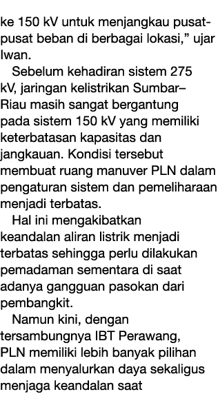 ke 150 kV untuk menjangkau pusat pusat beban di berbagai lokasi,” ujar Iwan. Sebelum kehadiran sistem 275 kV, jaringa...
