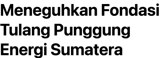 Meneguhkan Fondasi Tulang Punggung Energi Sumatera