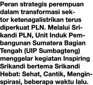 Peran strategis perempuan dalam transformasi sektor ketenagalistrikan terus diperkuat PLN. Melalui Srikandi PLN, Unit...