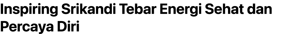 Inspiring Srikandi Tebar Energi Sehat dan Percaya Diri
