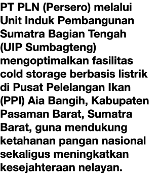 PT PLN (Persero) melalui Unit Induk Pembangunan Sumatra Bagian Tengah (UIP Sumbagteng) mengoptimalkan fasilitas cold ...