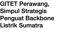 GITET Perawang, Simpul Strategis Penguat Backbone Listrik Sumatra