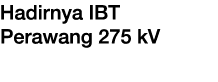 Hadirnya IBT Perawang 275 kV 
