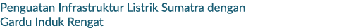 Penguatan Infrastruktur Listrik Sumatra dengan Gardu Induk Rengat