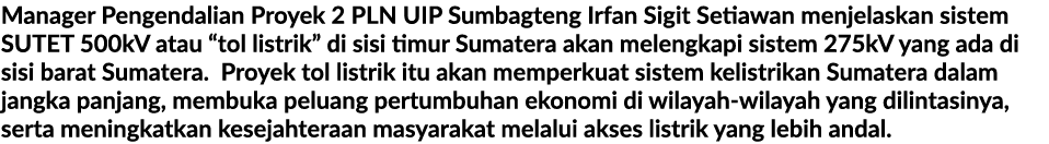 Manager Pengendalian Proyek 2 PLN UIP Sumbagteng Irfan Sigit Setiawan menjelaskan sistem SUTET 500kV atau “tol listri...