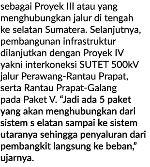 sebagai Proyek III atau yang menghubungkan jalur di tengah ke selatan Sumatera. Selanjutnya, pembangunan infrastruktu...