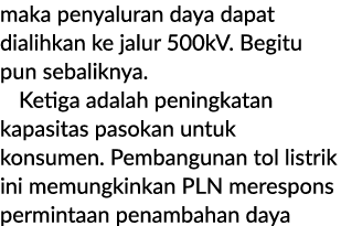 maka penyaluran daya dapat dialihkan ke jalur 500kV. Begitu pun sebaliknya. Ketiga adalah peningkatan kapasitas pasok...