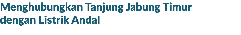 Menghubungkan Tanjung Jabung Timur dengan Listrik Andal