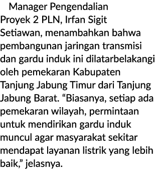 Manager Pengendalian Proyek 2 PLN, Irfan Sigit Setiawan, menambahkan bahwa pembangunan jaringan transmisi dan gardu i...