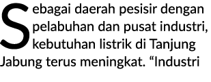 Sebagai daerah pesisir dengan pelabuhan dan pusat industri, kebutuhan listrik di Tanjung Jabung terus meningkat. “Ind...