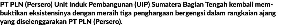 PT PLN (Persero) Unit Induk Pembangunan (UIP) Sumatera Bagian Tengah kembali membuktikan eksistensinya dengan meraih ...