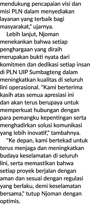 mendukung pencapaian visi dan misi PLN dalam menyediakan layanan yang terbaik bagi masyarakat,\“ ujarnya. Lebih lanju...