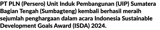 PT PLN (Persero) Unit Induk Pembangunan (UIP) Sumatera Bagian Tengah (Sumbagteng) kembali berhasil meraih sejumlah pe...
